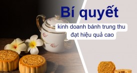 Bí quyết kinh doanh bánh trung thu đạt hiệu quả cao