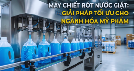 MÁY CHIẾT RÓT NƯỚC GIẶT: GIẢI PHÁP TỐI ƯU CHO NGÀNH HÓA MỸ PHẨM