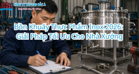 Bồn Khuấy Thực Phẩm Inox 2026: Giải Pháp Tối Ưu Cho Nhà Xưởng