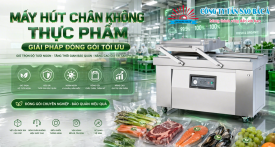 Máy hút chân không thực phẩm: Giải pháp đóng gói tối ưu