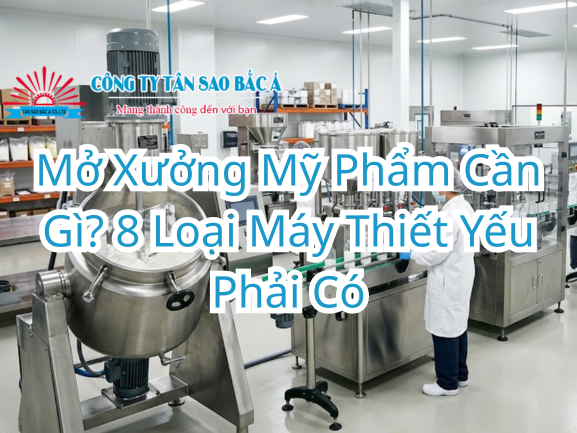 Mở Xưởng Mỹ Phẩm Cần Gì 8 Loại Máy Thiết Yếu Phải Có