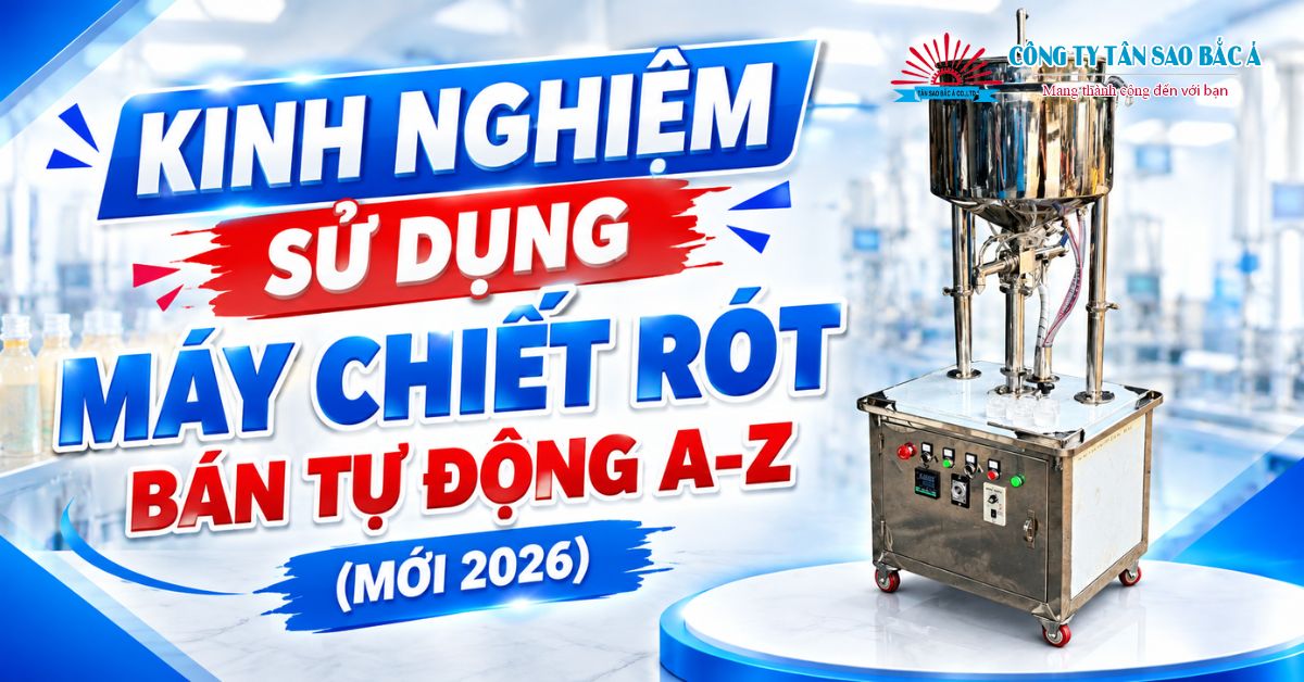 kinh nghiệm sử dụng máy chiết rót bán tự động a z mới 2026